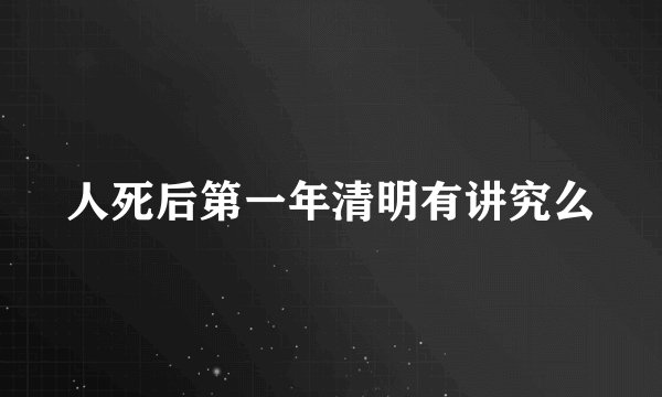 人死后第一年清明有讲究么