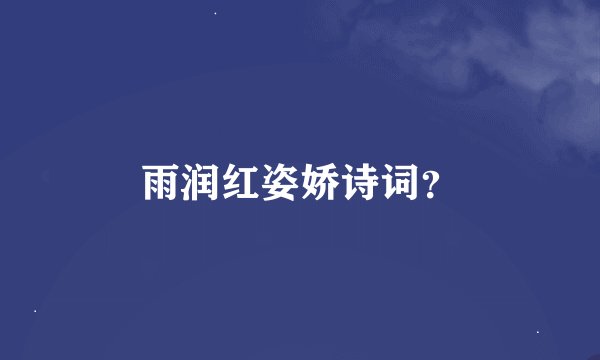 雨润红姿娇诗词？