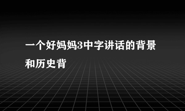 一个好妈妈3中字讲话的背景和历史背