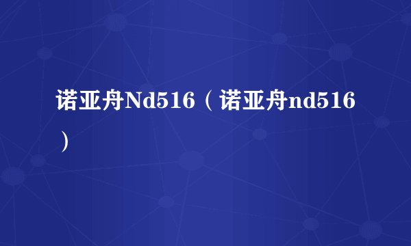 诺亚舟Nd516（诺亚舟nd516）