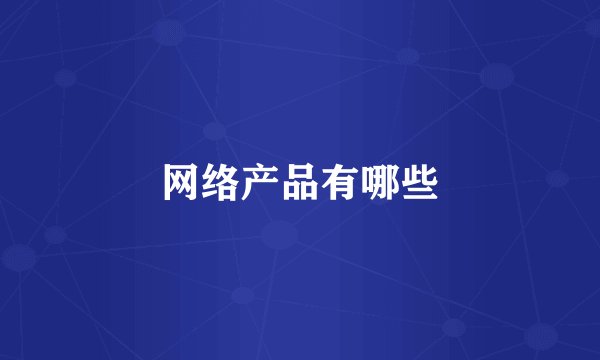 网络产品有哪些