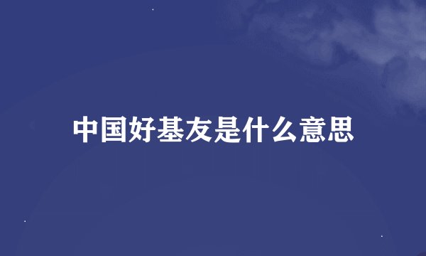 中国好基友是什么意思