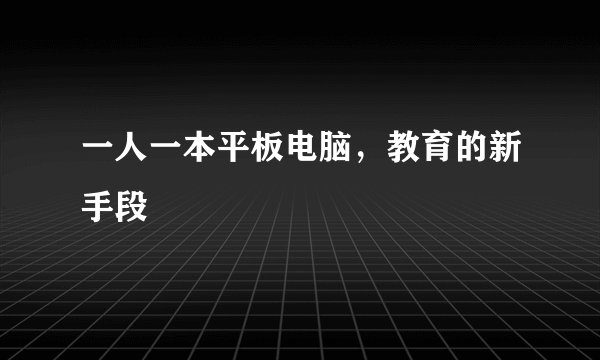 一人一本平板电脑，教育的新手段