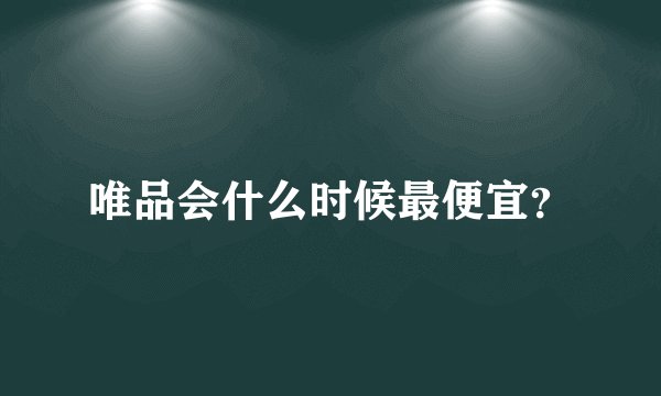 唯品会什么时候最便宜？