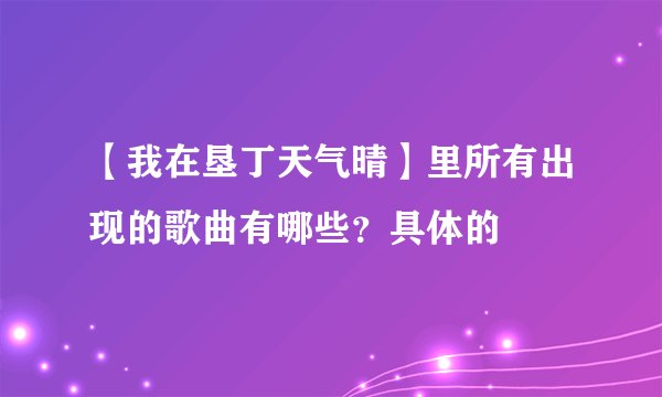 【我在垦丁天气晴】里所有出现的歌曲有哪些？具体的