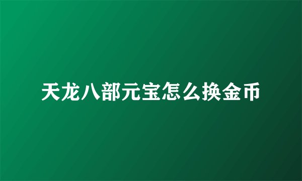 天龙八部元宝怎么换金币