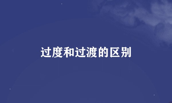 过度和过渡的区别