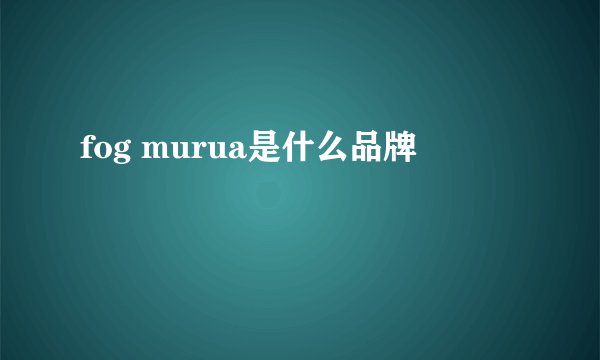 fog murua是什么品牌