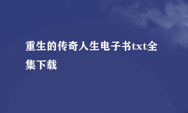 重生的传奇人生电子书txt全集下载