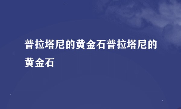 普拉塔尼的黄金石普拉塔尼的黄金石