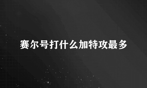 赛尔号打什么加特攻最多