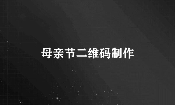 母亲节二维码制作