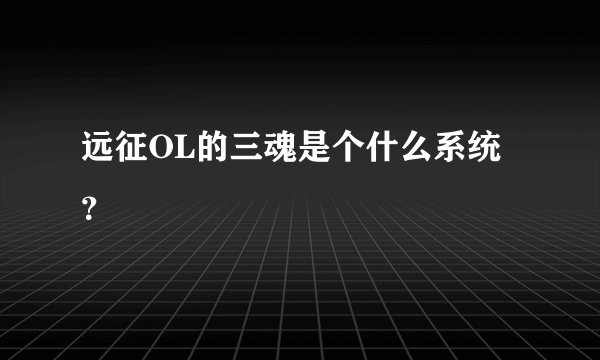 远征OL的三魂是个什么系统？