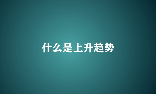 什么是上升趋势