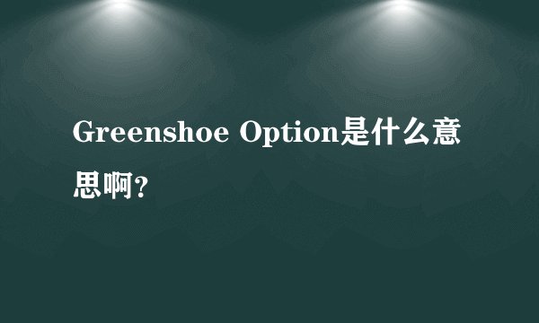 Greenshoe Option是什么意思啊？