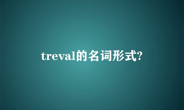 treval的名词形式?