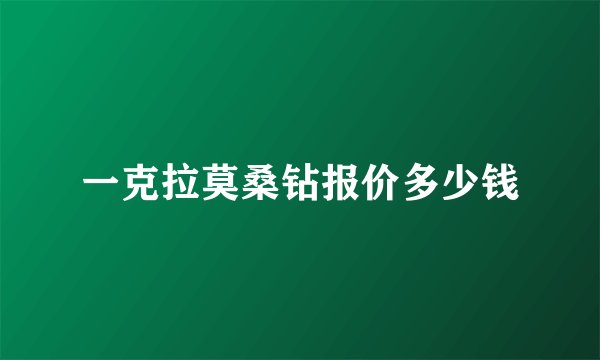 一克拉莫桑钻报价多少钱