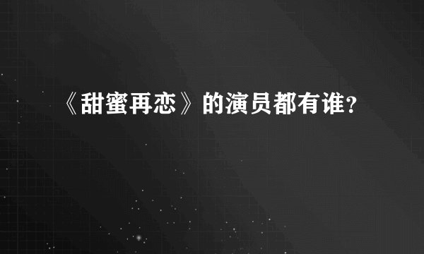 《甜蜜再恋》的演员都有谁？