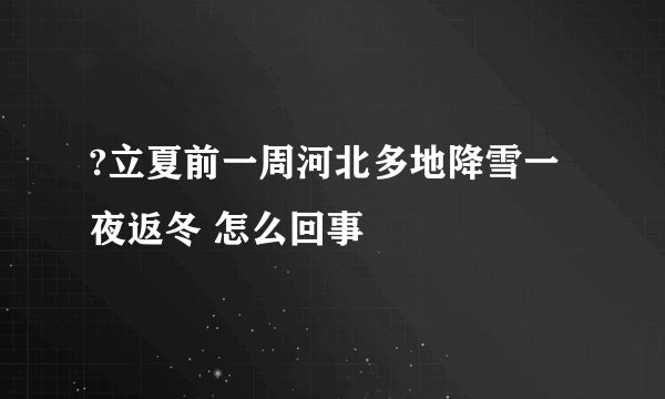 ?立夏前一周河北多地降雪一夜返冬 怎么回事