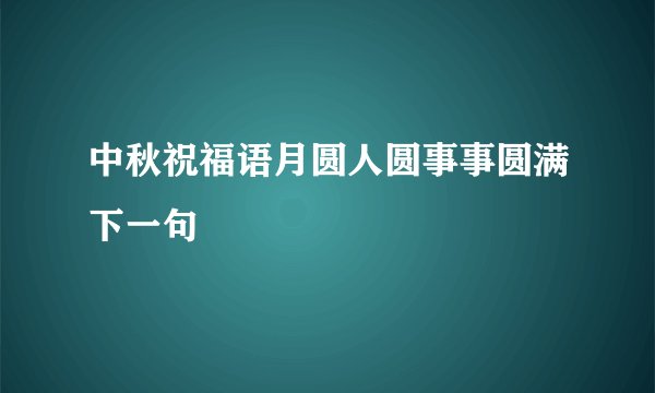 中秋祝福语月圆人圆事事圆满下一句