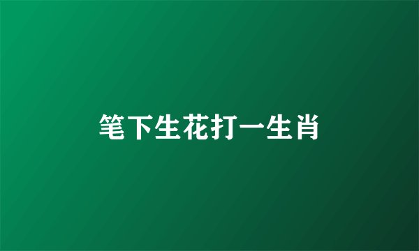 笔下生花打一生肖