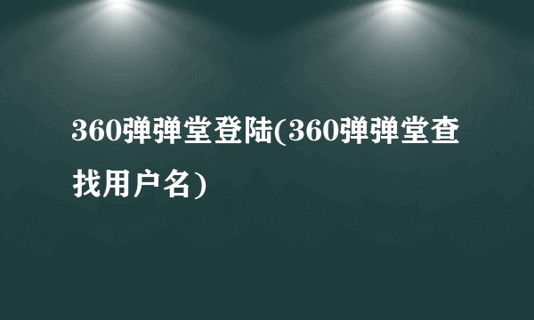 360弹弹堂登陆(360弹弹堂查找用户名)