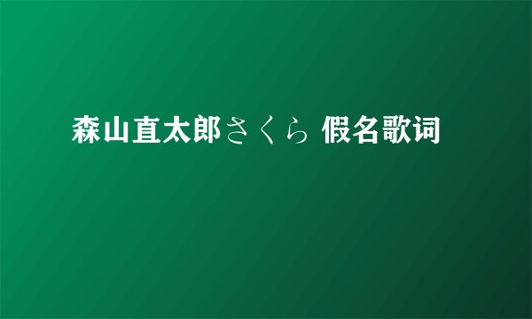 森山直太郎さくら 假名歌词
