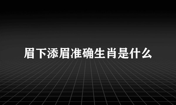 眉下添眉准确生肖是什么