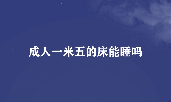 成人一米五的床能睡吗