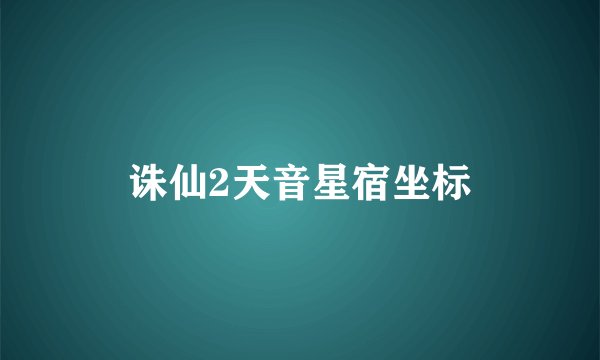 诛仙2天音星宿坐标