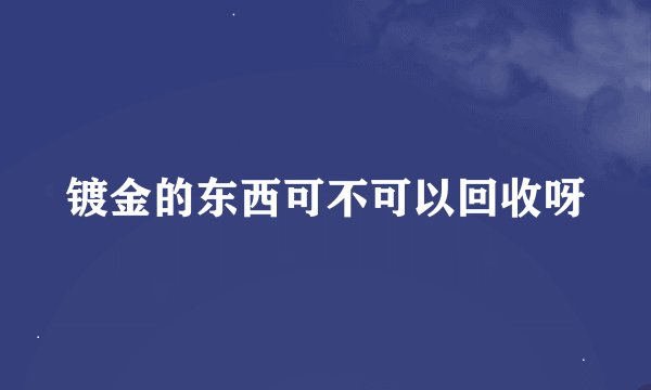 镀金的东西可不可以回收呀