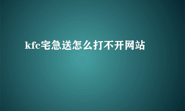 kfc宅急送怎么打不开网站