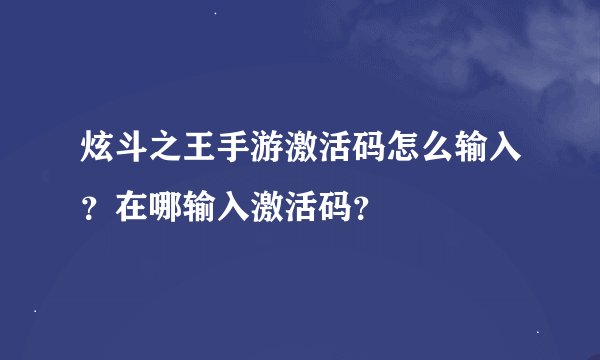 炫斗之王手游激活码怎么输入？在哪输入激活码？