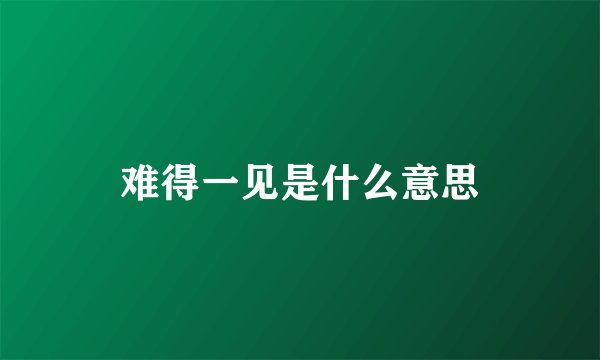 难得一见是什么意思
