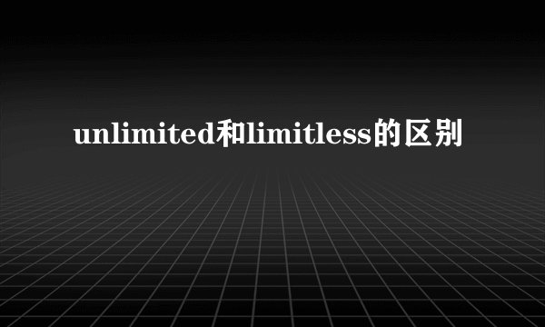 unlimited和limitless的区别