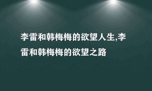 李雷和韩梅梅的欲望人生,李雷和韩梅梅的欲望之路