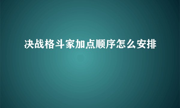 决战格斗家加点顺序怎么安排