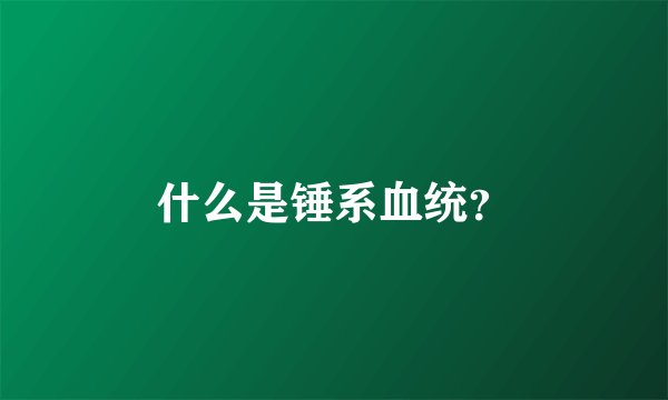 什么是锤系血统？