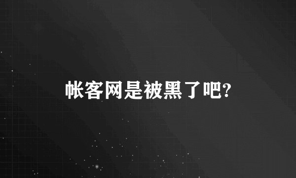 帐客网是被黑了吧?
