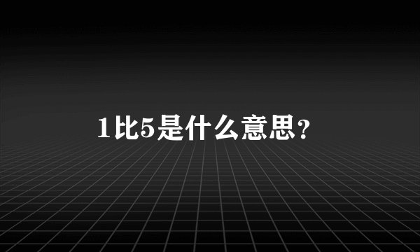 1比5是什么意思？
