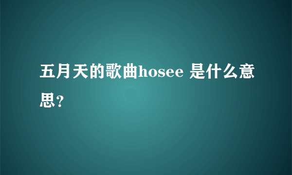 五月天的歌曲hosee 是什么意思？