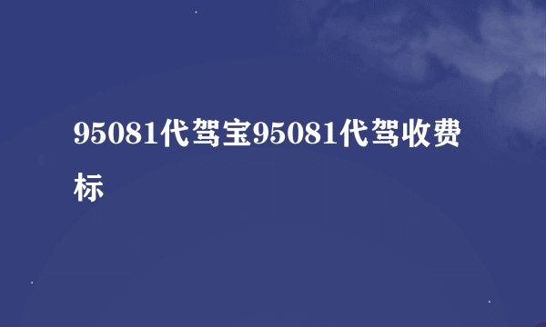 95081代驾宝95081代驾收费标