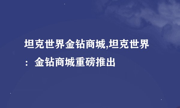 坦克世界金钻商城,坦克世界：金钻商城重磅推出