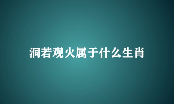 洞若观火属于什么生肖