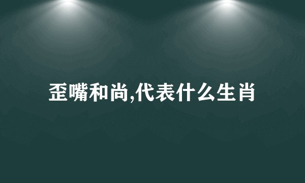 歪嘴和尚,代表什么生肖