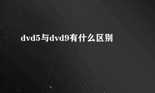 dvd5与dvd9有什么区别