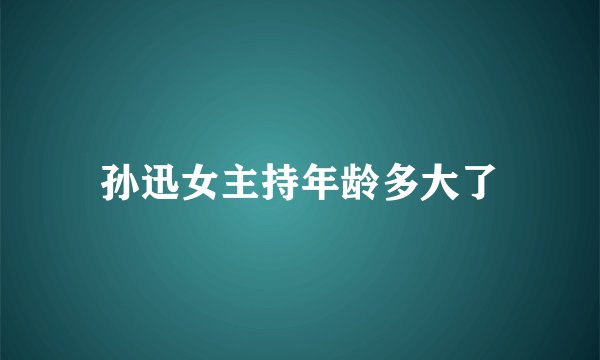 孙迅女主持年龄多大了