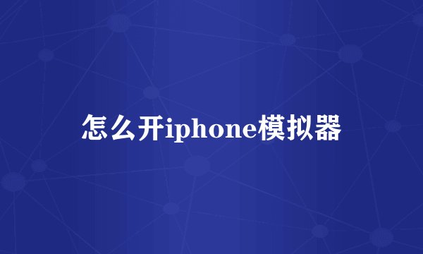 怎么开iphone模拟器