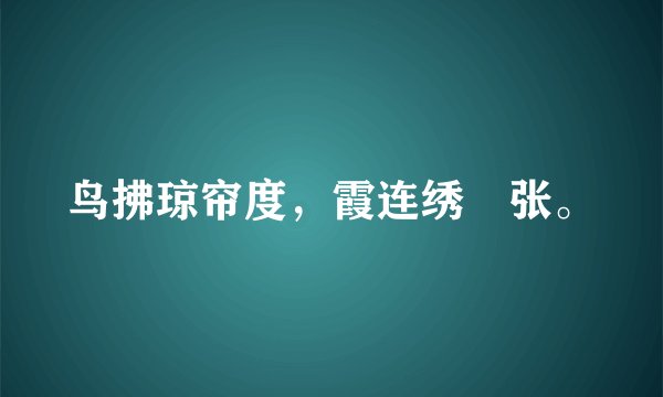 鸟拂琼帘度，霞连绣栱张。