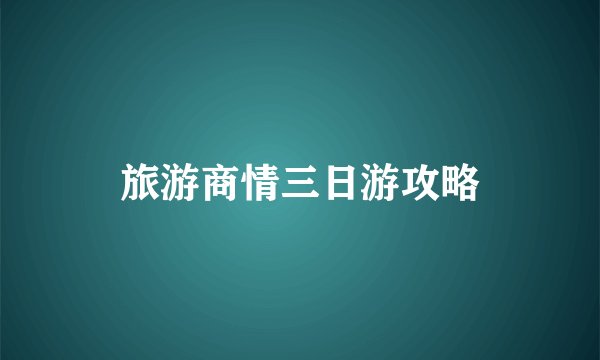 旅游商情三日游攻略